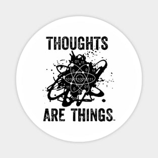 THOUGHTS ARE THINGS Magnet